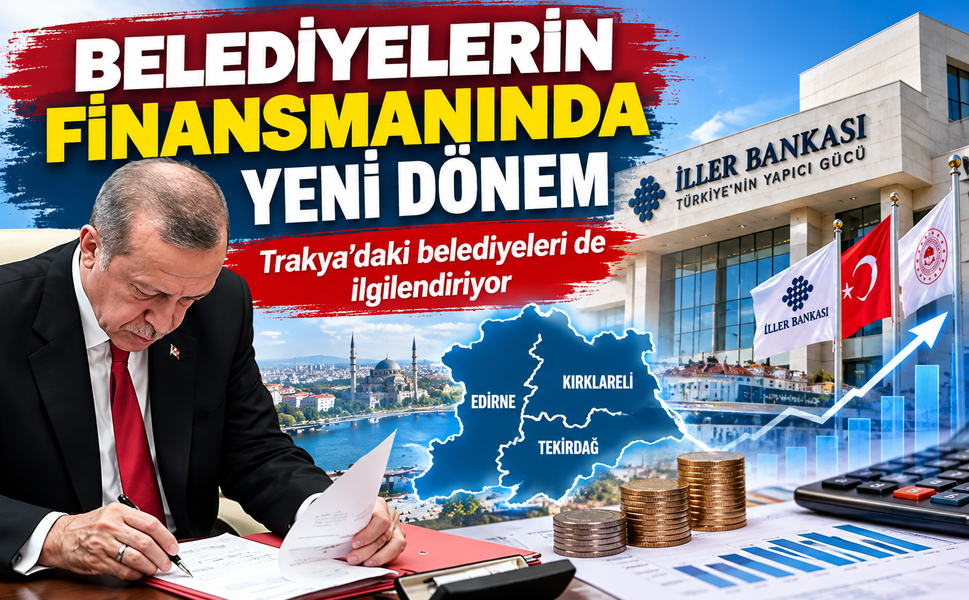 Belediyelerin finansmanında yeni dönem! Trakya'daki belediyeleri de ilgilendiriyor