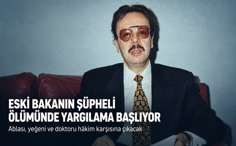 Eski bakanın şüpheli ölümünde yargılama başlıyor: Ablası, yeğeni ve doktoru hâkim karşısına çıkacak