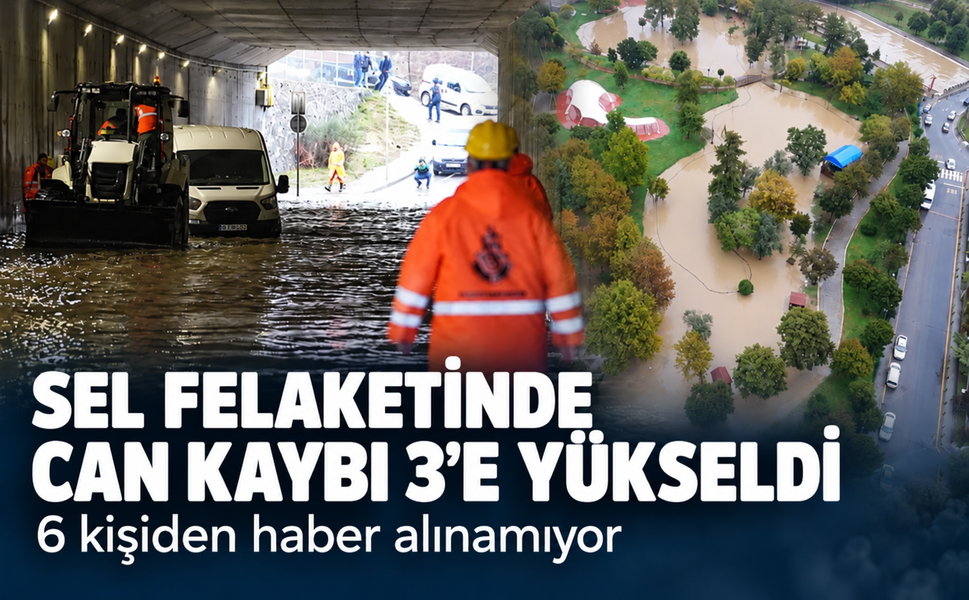 Sel felaketinde can kaybı 3'e yükseldi! 6 kişiden haber alınamıyor