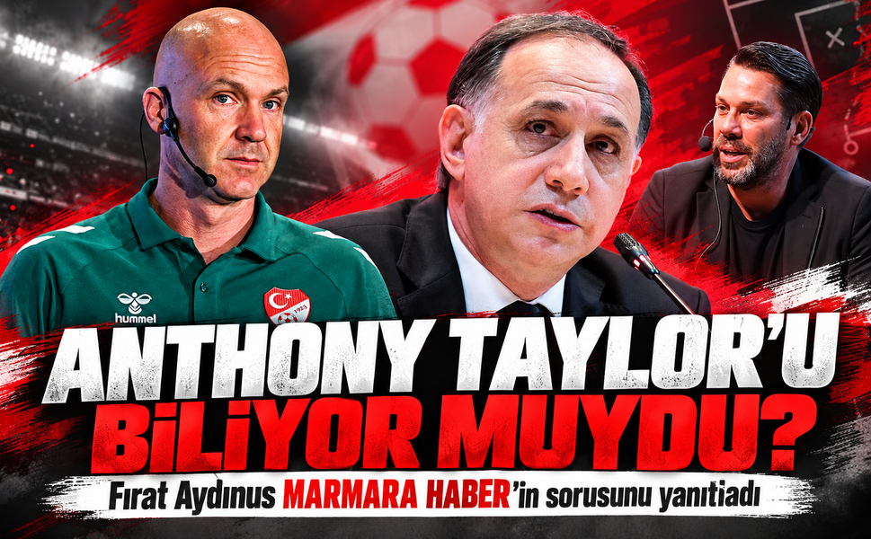 Fırat Aydınus MARMARA HABER'in sorusunu yanıtladı! Anthony Taylor'u biliyor muydu?
