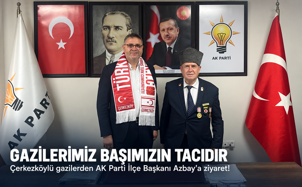 Çerkezköylü gazilerden AK Parti İlçe Başkanı Azbay'a ziyaret! Gazilerimiz başımızın tacıdır