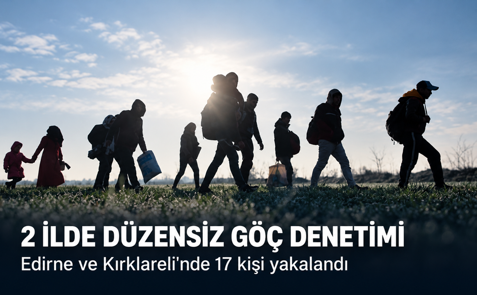 İki ilde düzensiz göç denetimi! Edirne ve Kırklareli'nde 17 kişi yakalandı