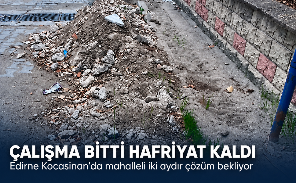 Edirne'de çalışma bitti, hafriyat kaldı! Mahalleli iki aydır çözüm bekliyor