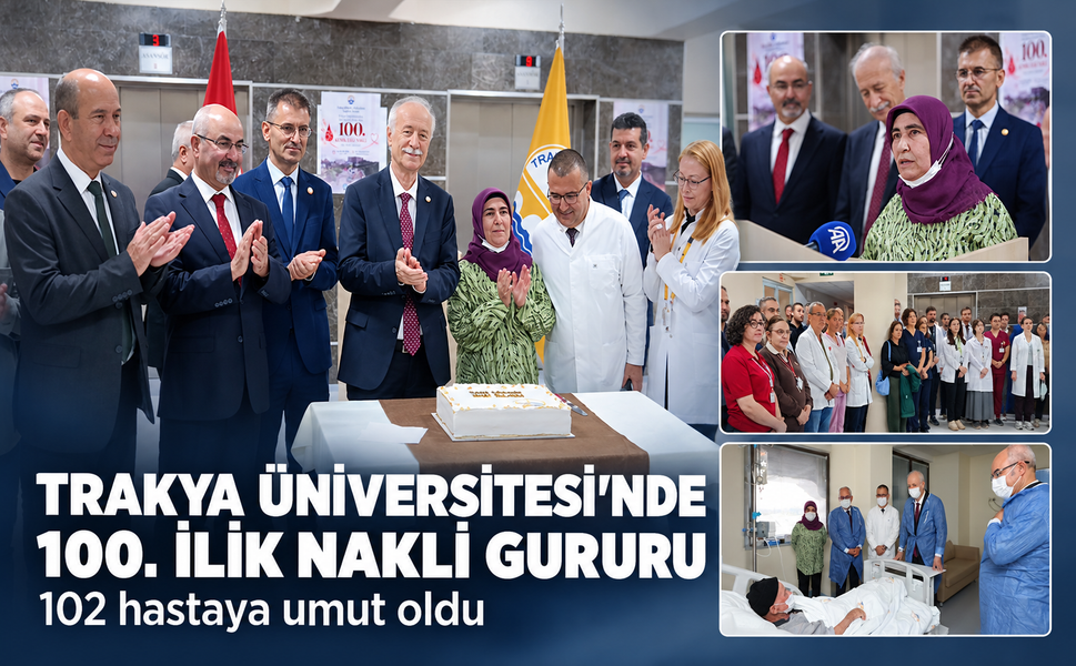 Trakya Üniversitesi'nde 100. ilik nakli gururu! 102 hastaya umut oldu