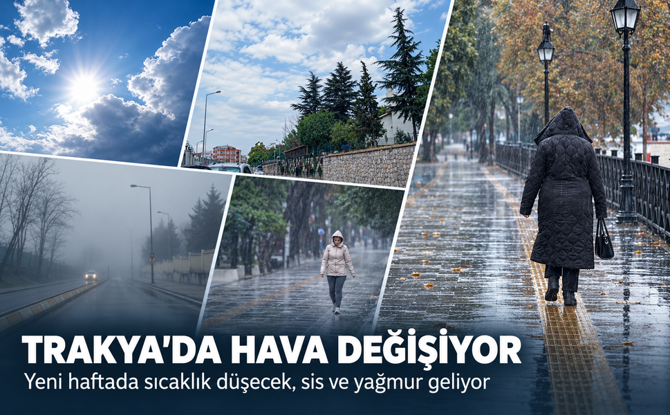 Trakya'da hava değişiyor! Yeni haftada sıcaklık düşecek, sis ve yağmur geliyor