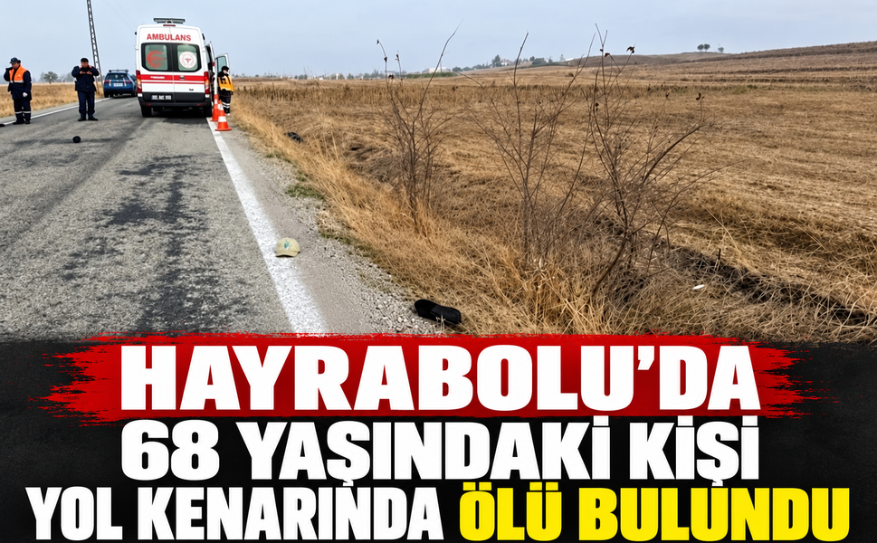 Hayrabolu'da 68 yaşındaki kişi yol kenarında ölü bulundu