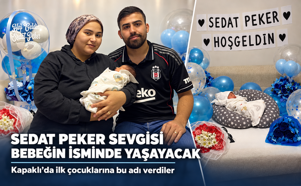Sedat Peker sevgisi yeni doğan bebeğin isminde yaşayacak