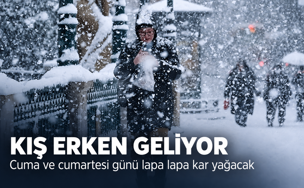 Kış erken geliyor! Cuma ve cumartesi günü lapa lapa kar yağacak