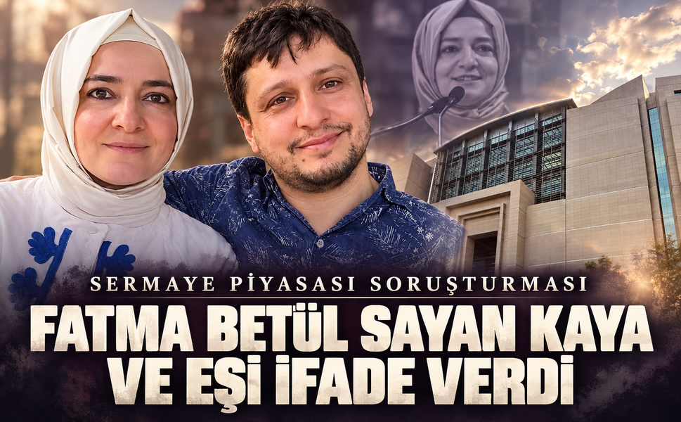 Fon soruşturmasında yeni gelişme: Fatma Betül Sayan Kaya ve eşi ifade verdi