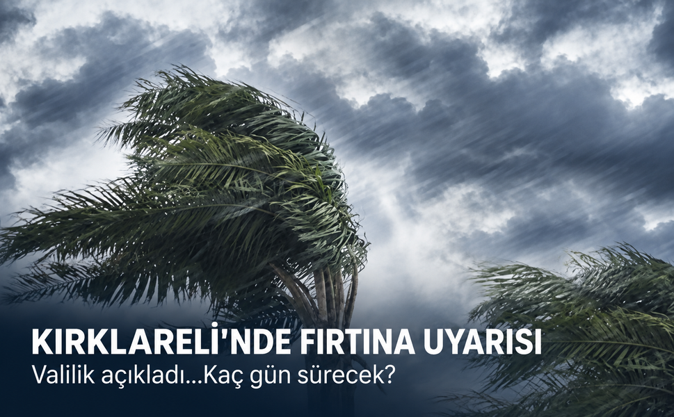 Kırklareli'nde fırtına uyarısı! Valilik açıkladı...Kaç gün sürecek?