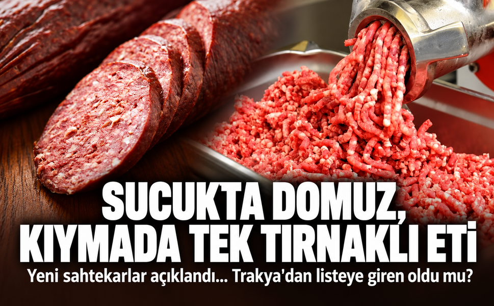 Sucukta domuz, kıymada tek tırnaklı eti! Yeni sahtekarlar açıklandı...Trakya'dan listeye giren oldu mu?