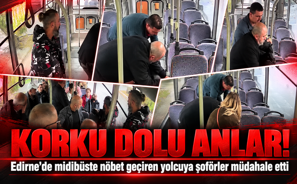 Edirne'de midibüste korku dolu anlar! Nöbet geçiren yolcuya şoförler müdahale etti