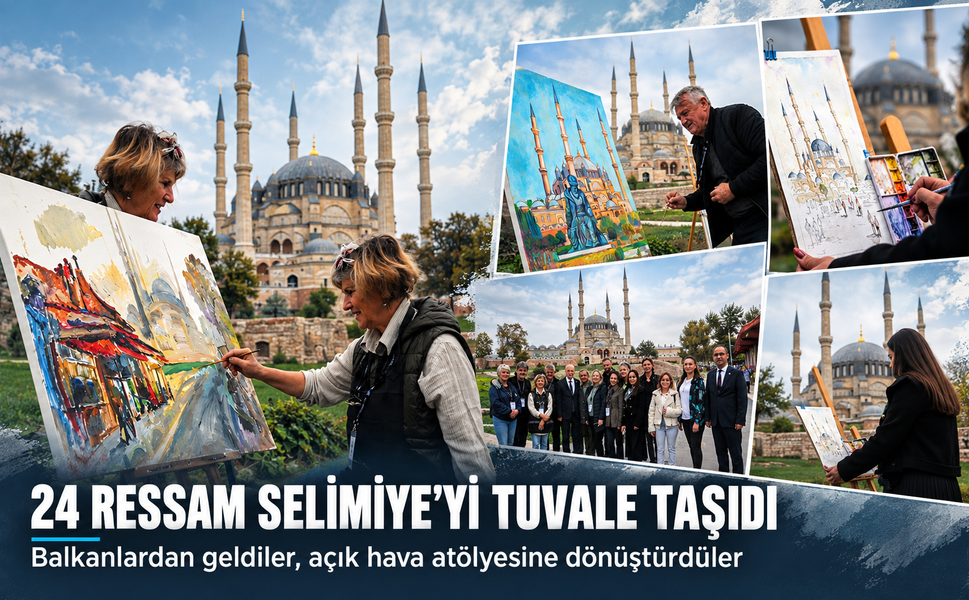 Balkanlardan 24 ressam Selimiye’yi tuvale taşıdı! Açık hava atölyesine dönüştü