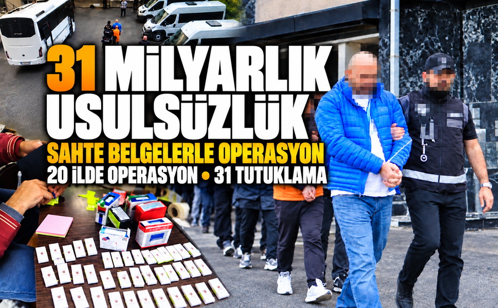 Sahte belgelerle 31 milyar liralık usulsüzlük yapanlara operasyon: 31 tutuklama