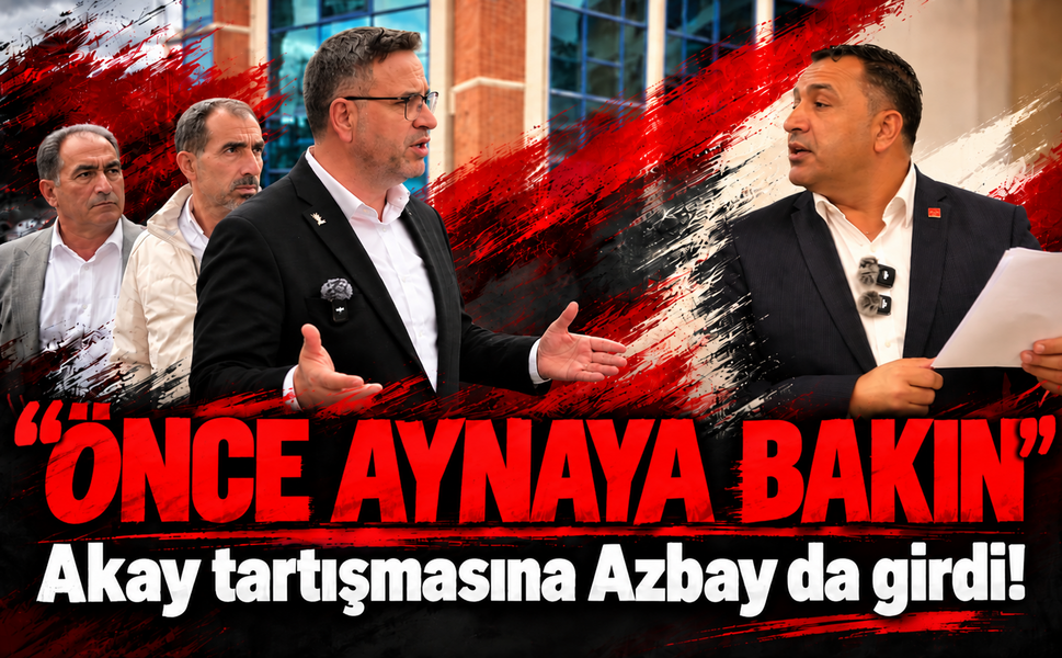 Akay tartışmasına Azbay da girdi! Önce aynaya bakın