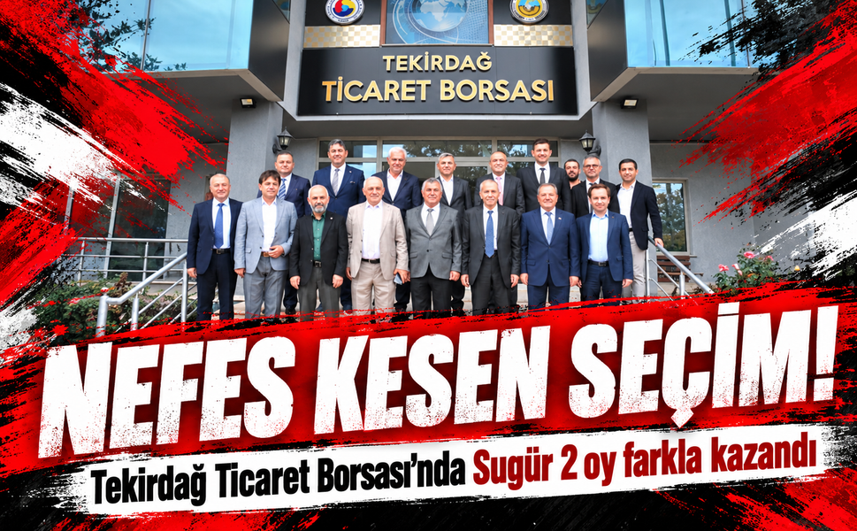 Tekirdağ Ticaret Borsası’nda nefes kesen seçim: Sugür 2 oy farkla kazandı