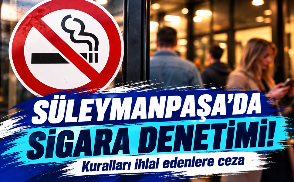 Süleymanpaşa'da sigara denetimleri sıkılaştı! Kuralları ihlal edenlere ceza