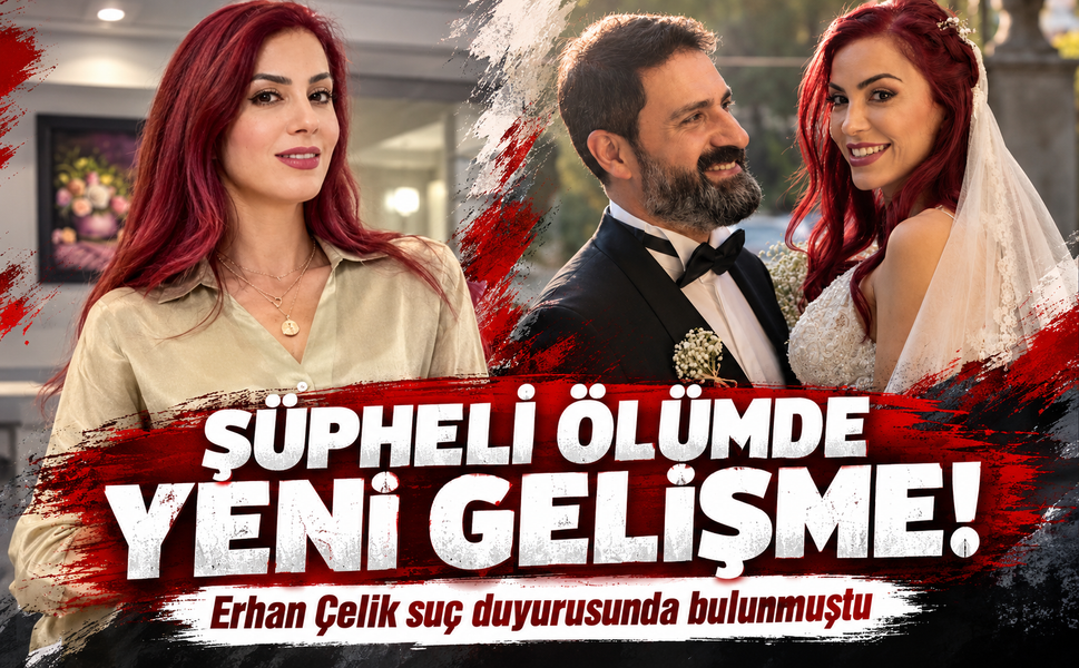 Erhan Çelik'in doktor eşinin şüpheli ölümünde yeni gelişme! Çelik suç duyurusunda bulunmuştu