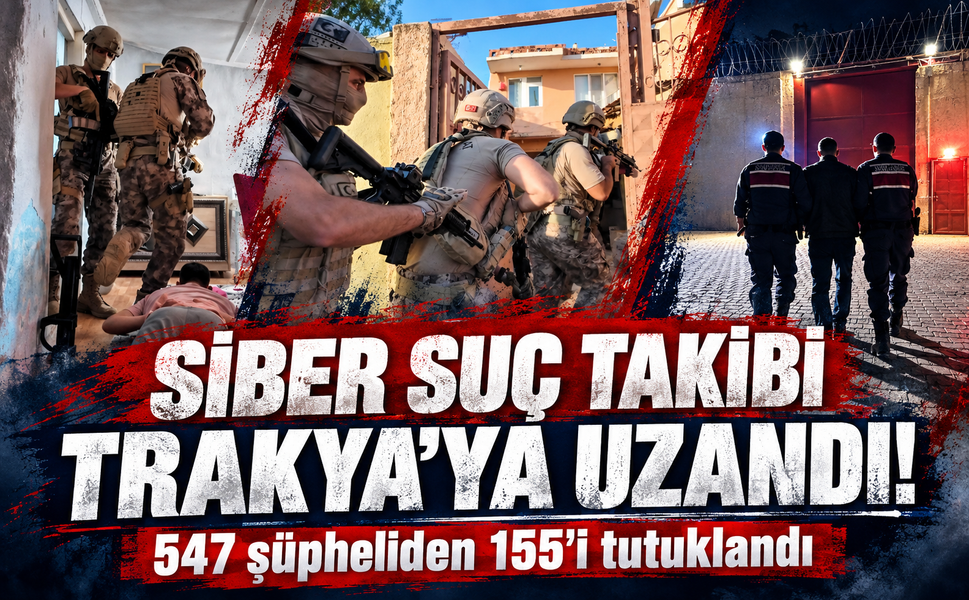 Siber suç takibi Trakya'ya uzandı! 547 şüpheliden 155’i tutuklandı
