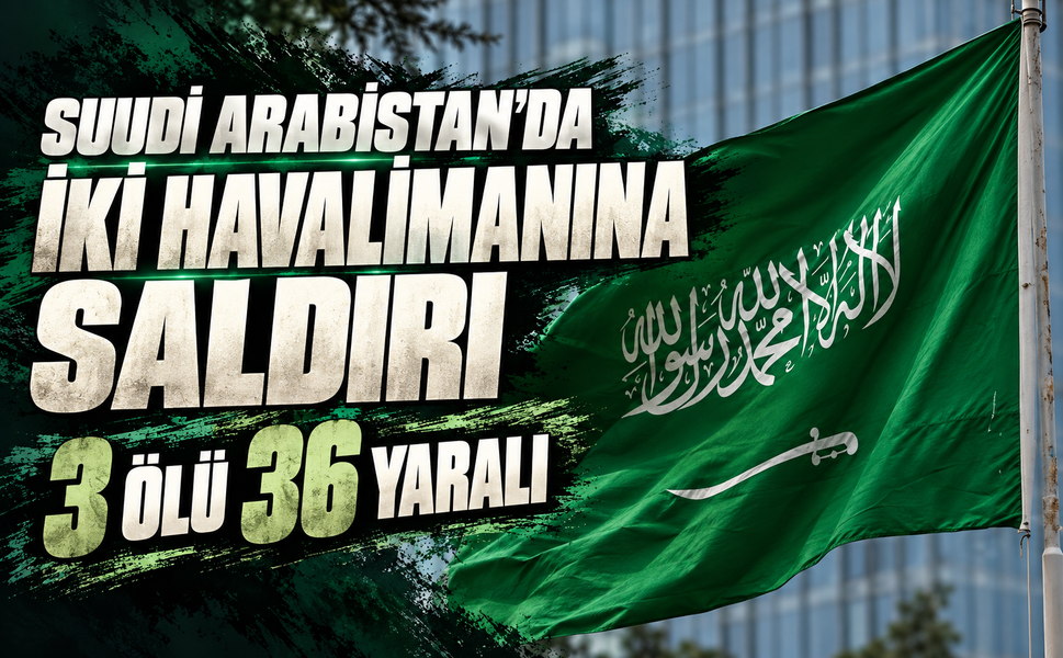 Suudi Arabistan'da iki havalimanına saldırı: 3 ölü, 36 yaralı
