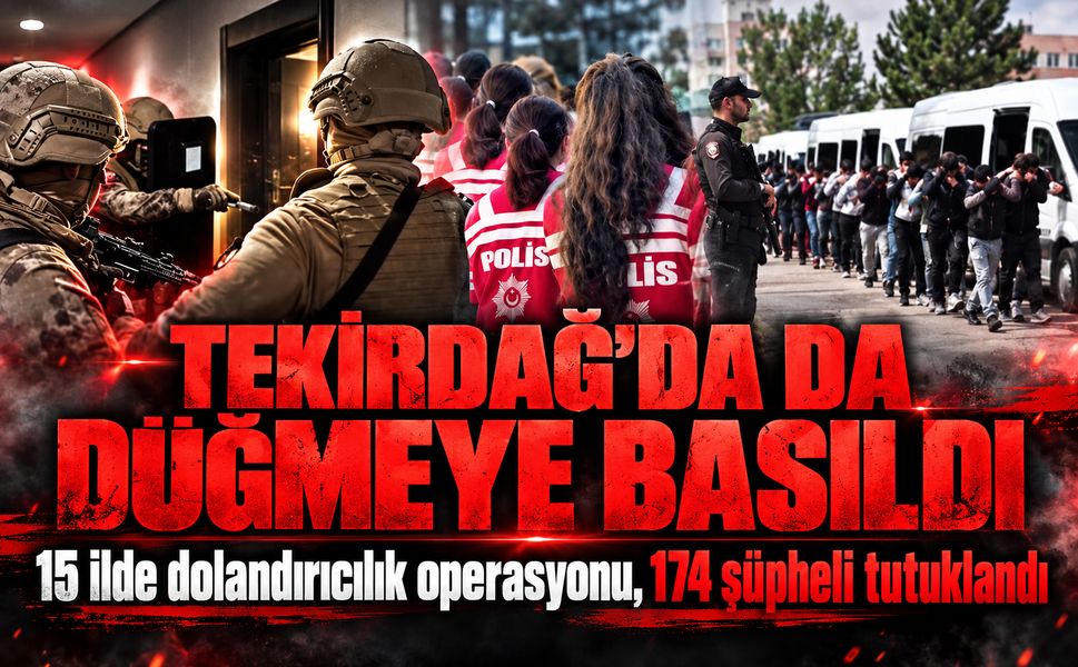 15 ilde dolandırıcılık operasyonu! Tekirdağ'da da düğmeye basıldı