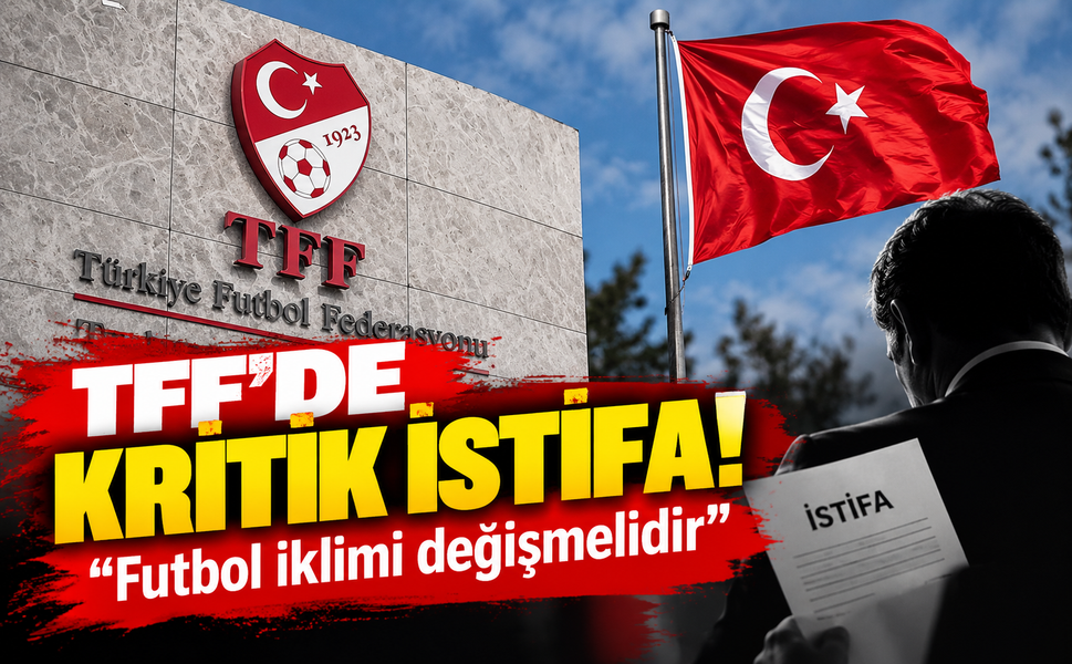 TFF’de kritik istifa! Futbol iklimi değişmelidir