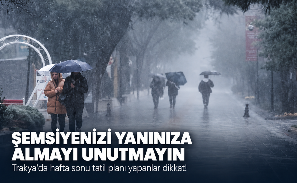 Trakya'da hafta sonu tatil planı yapanlar dikkat! Şemsiyenizi yanınıza almayı unutmayın