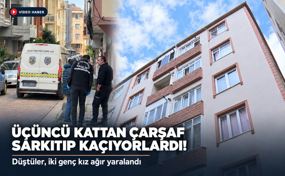 Eve kilitlenen 2 genç kız, sarkıttıkları çarşafla kaçarken 3'üncü kattan düştü