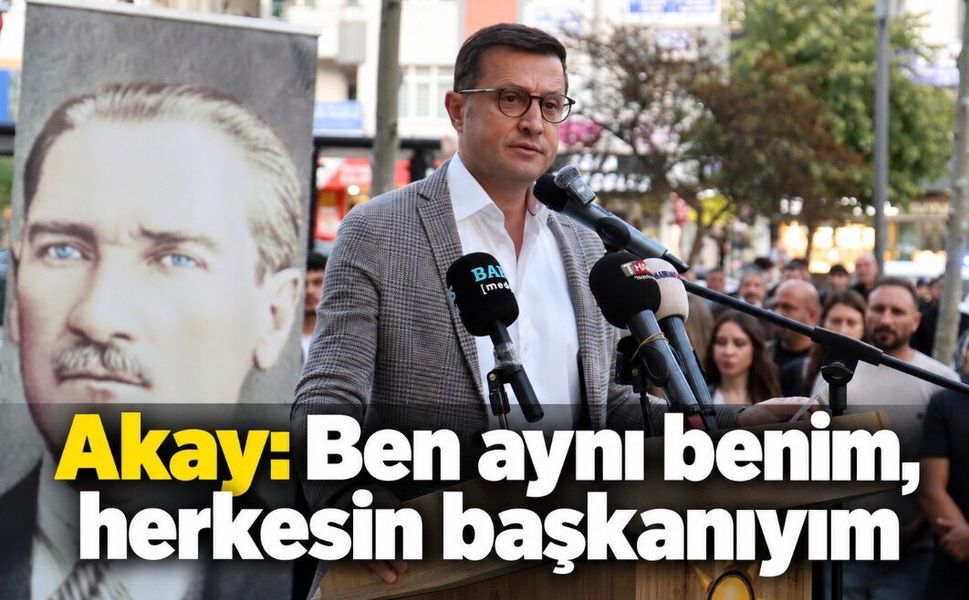 Akay: Ben aynı benim, herkesin başkanıyım