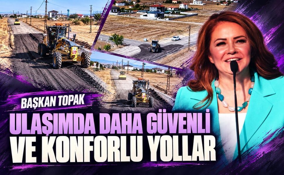 "Topak: Amacımız ulaşımda daha güvenli ve konforlu yollar"
