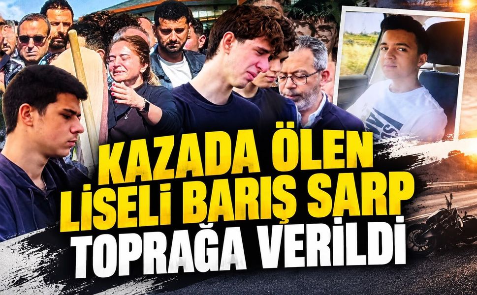 Kazada ölen liseli Barış Sarp, gözyaşlarıyla toprağa verildi