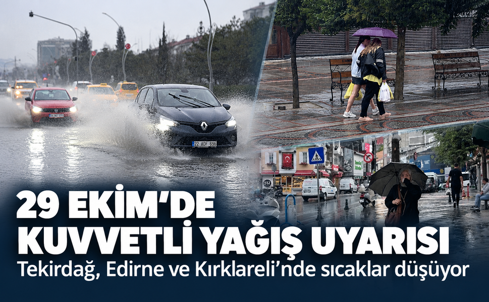 Trakya'da 29 Ekim'de kuvvetlik sağanak uyarısı! Sıcaklar düşüyor