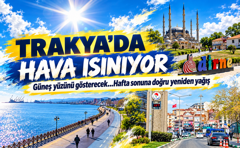 Trakya'da hava ısınıyor! Güneş yüzünü gösterecek...Hafta sonuna doğru yeniden yağış