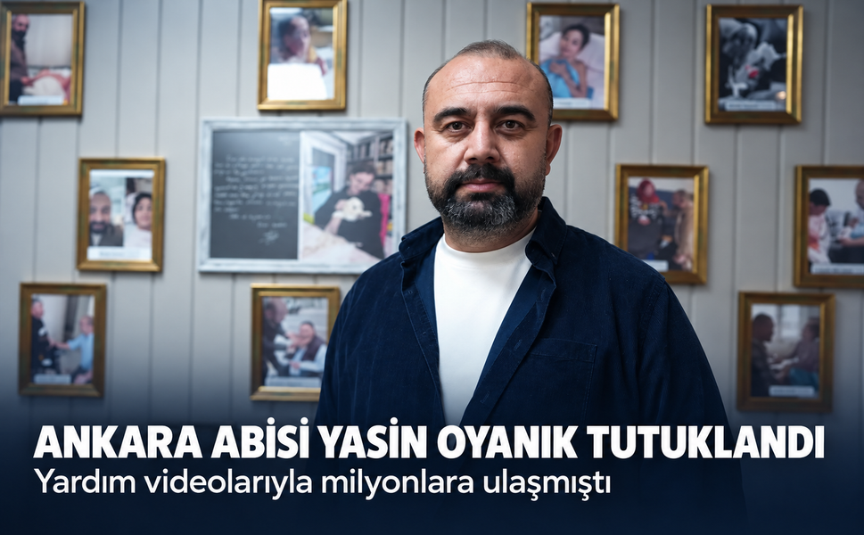 Ankara Abisi Yasin Oyanık tutuklandı! Yardım videolarıyla milyonlara ulaşmıştı