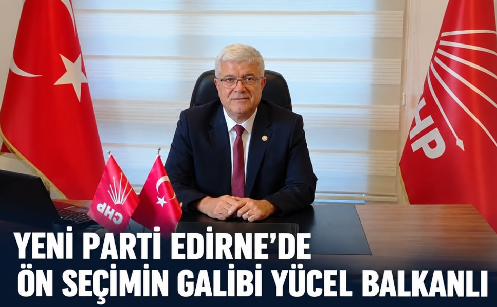 Yeni Parti Edirne’de ön seçimin galibi Yücel Balkanlı