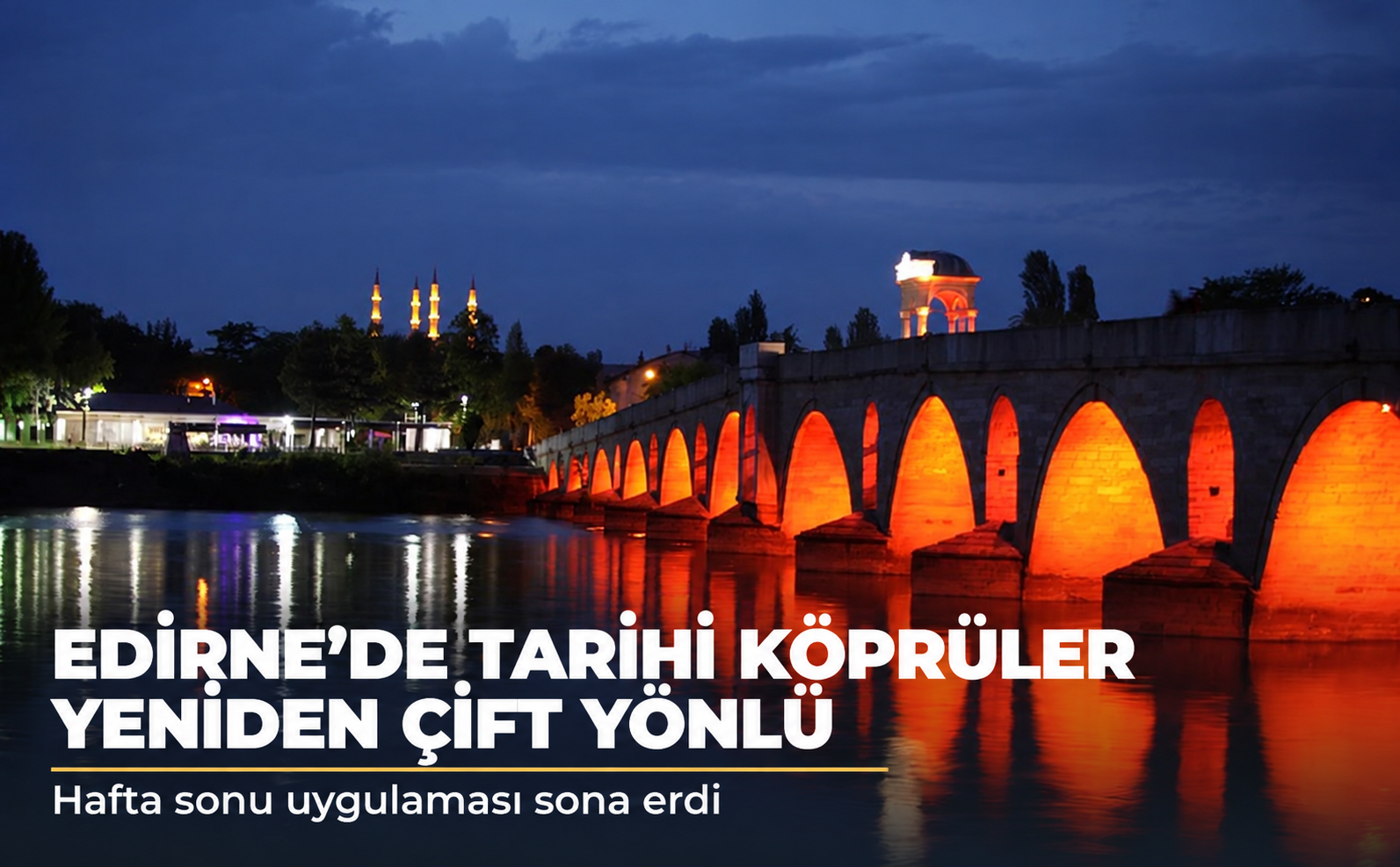 Edirne'de Tarihi Köprülerde Yaz Uygulaması Bitti: Tunca ve Meriç'te Trafik Yeniden Çift Yönlü